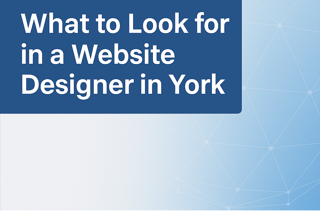 What to Look for in a Website Designer in York